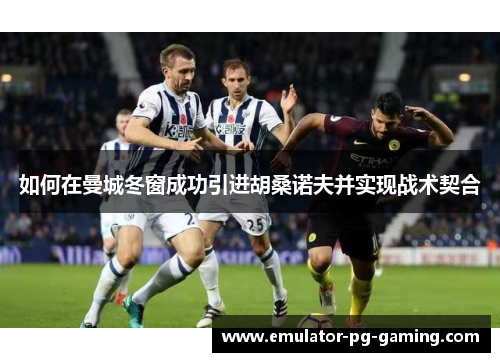 如何在曼城冬窗成功引进胡桑诺夫并实现战术契合