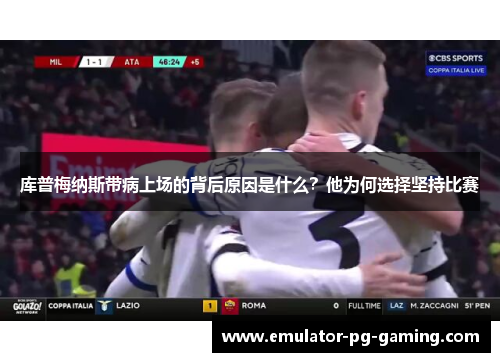 库普梅纳斯带病上场的背后原因是什么？他为何选择坚持比赛